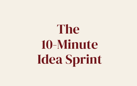 The 10-Minute Idea Sprint: Never Face a Blank Page Again